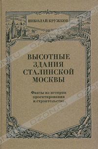 Николай Кружков - Высотные здания сталинской Москвы. Факты из истории проектирования и строительства