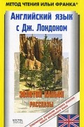 Английский язык с Дж. Лондоном. Золотой каньон. Рассказы