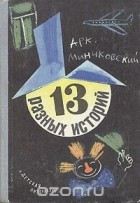 Аркадий Минчковский - 13 разных историй