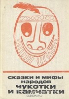 без автора - Сказки и мифы народов Чукотки и Камчатки