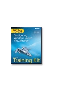  - MCTS Self-Paced Training Kit (Exam 70-652): Configuring Windows Server® Virtualization