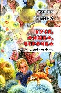 Губина Татьяна - Кузя, Мишка, Верочка и другие ничейные дети (сборник)