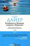 Джефф Дайер - Влюбиться в Венеции, умереть в Варанаси