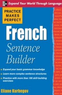 Eliane Kurbegov - Practice Makes Perfect French Sentence Builder