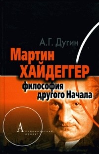 Александр Дугин - Мартин Хайдеггер: философия другого Начала