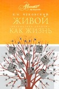 Корней Чуковский - Живой как жизнь