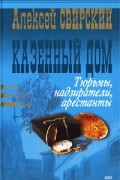 Алексей Свирский - Казенный дом. Тюрьмы, надзиратели, арестанты (сборник)