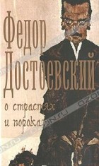 Фёдор Достоевский - О страстях и пороках