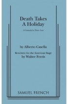 Alberto Casella - Death Takes a Holiday: A Comedy in Three Acts