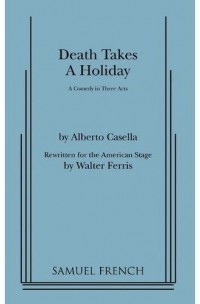 Alberto Casella - Death Takes a Holiday: A Comedy in Three Acts