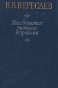 В.В. Вересаев - Невыдуманные рассказы о прошлом