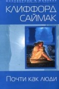 Клиффорд Саймак - Почти как люди