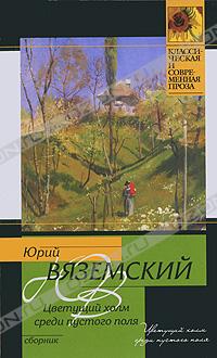 Юрий Вяземский - Цветущий холм среди пустого поля (сборник)