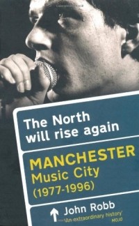 John Robb - The North Will Rise Again: Manchester Music City 1978-2008