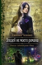Евгения Чепенко - Злодей не моего романа