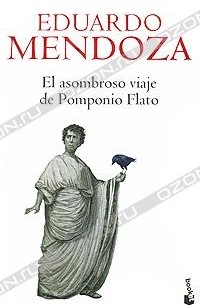 Eduardo Mendoza - El asombroso viaje de Pomponio Flato