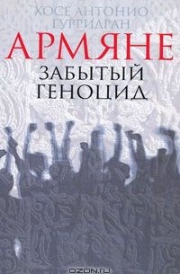 Хосе Антонио Гурриаран - Армяне. Забытый геноцид.