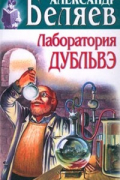 Александр Беляев - Лаборатория Дубльвэ (сборник)