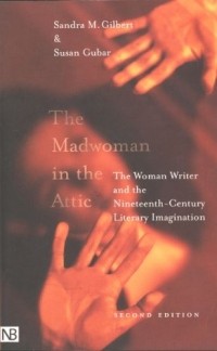  - The Madwoman in the Attic: The Woman Writer and the Nineteenth–Century Literary Imagination