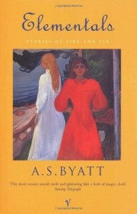 Byatt, Antonia S - Elementals: Stories of Fire and Ice