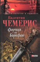 Валентин Чемерис - Фортеця на Борисфені