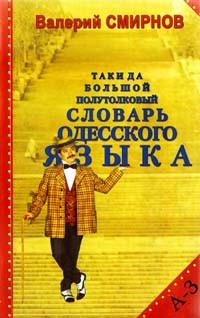 Валерий Смирнов - Таки да большой полуТОЛКОВЫЙ словарь одесского языка. Том 1