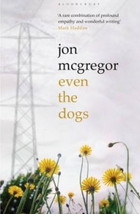 Jon McGregor - Even the Dogs