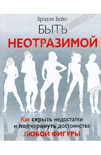 Брэдли Бейо - Быть неотразимой. Как скрыть недостатки и подчеркнуть достоинства любой фигуры