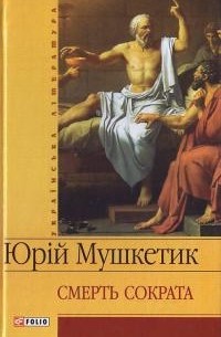 Юрій Мушкетик - Смерть Сократа (сборник)