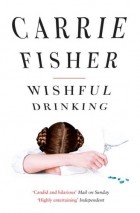 Carrie Fisher - Wishful Drinking