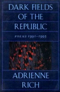 Адриенна Рич - Dark Fields of the Republic: Poems 1991–1995