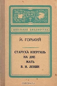 Максим Горький - Старуха Изергиль. На дне. Мать. В. И. Ленин (сборник)