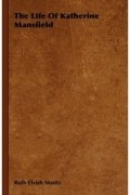 Ruth Elvish Mantz - The Life Of Katherine Mansfield