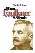 Daniel J. Singal - William Faulkner: The Making of a Modernist