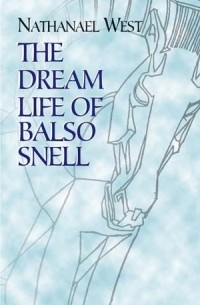 Nathanael West - The Dream Life of Balso Snell