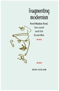 Sara Haslam - Fragmenting Modernism: Ford Madox Ford, the Novel and the Great War