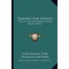 Douglas Goldring - Trained For Genius: The Life And Writings Of Ford Madox Ford