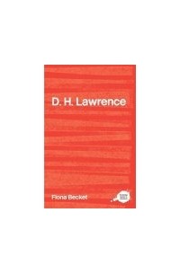 Fiona Becket - The Complete Critical Guide to D.H. Lawrence