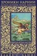 Клайв С. Льюис - Хроники Нарнии: начало истории. Четыре повести (сборник)