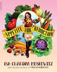 Иса Чандра Московиц - Appetite for Reduction: 125 Fast and Filling Low-Fat Vegan Recipes