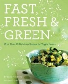 Susie Middleton - Fast, Fresh &amp; Green: More Than 90 Delicious Recipes for Veggie Lovers