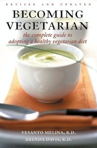 Vesanto Melina R. D., Brenda Davis R.D. - Becoming Vegetarian: The Complete Guide to Adopting a Healthy Vegetarian Diet
