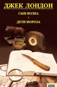 Джек Лондон - Сын Волка. Дети Мороза. Игра (сборник)