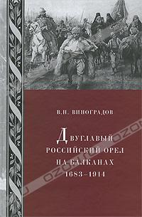 Владилен Виноградов - Двуглавый российский орел на Балканах 1683-1914
