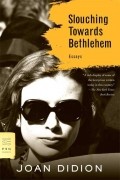 Joan Didion - Slouching Towards Bethlehem