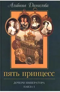 Пять принцесс. Дочери императора Павла I