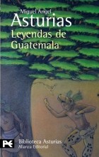 Miguel Angel Asturias - Leyendas de Guatemala
