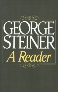 George Steiner - George Steiner: A Reader