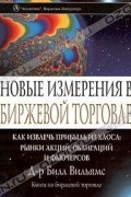 Билл Вильямс - Новые измерения в биржевой торговле. Как извлечь прибыль из хаоса: рынки акций, облигаций и фьючерсов (сборник)