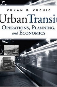 Вукан Вучик - Urban Transit : Operations, Planning and Economics